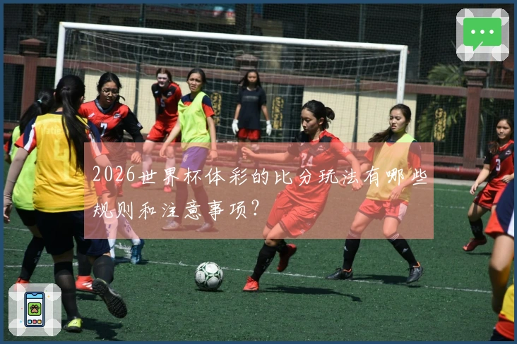 2026世界杯体彩的比分玩法有哪些规则和注意事项？