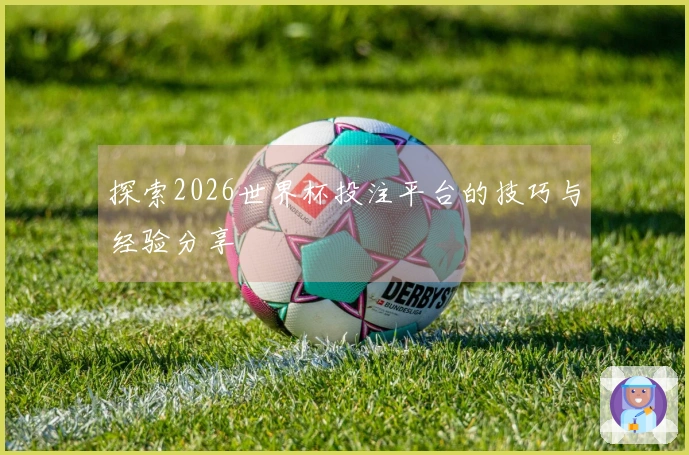 探索2026世界杯投注平台的技巧与经验分享